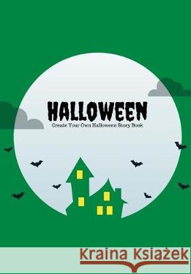 Halloween: Create Your Own Halloween Story Book, 100 Pages, Witch Green Creative Kid 9781976266898 Createspace Independent Publishing Platform