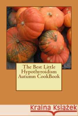 The Best Little Hypothyroidism Autumn CookBook A L Childers 9781976319884 Createspace Independent Publishing Platform