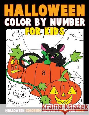 Color by Number for Kids: Halloween Coloring Activity Book for Kids: A Halloween Childrens Coloring Book with 25 Large Pages (kids coloring book Clemens, Annie 9781976581991 Createspace Independent Publishing Platform