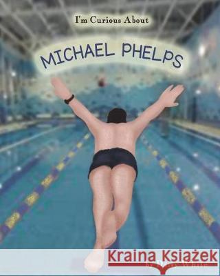 I'm Curious About Michael Phelps White, Daisy 9781977042187 Independently Published