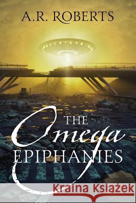 The Omega Epiphanies A R Roberts 9781977201034 Outskirts Press