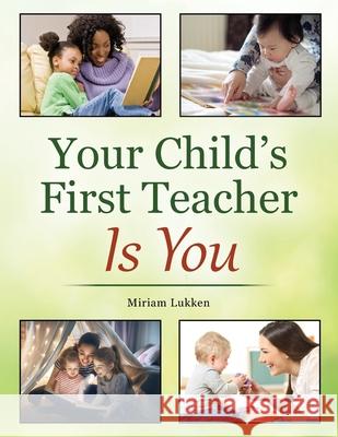 Your Child's First Teacher Is You Miriam Lukken 9781977218858 Outskirts Press