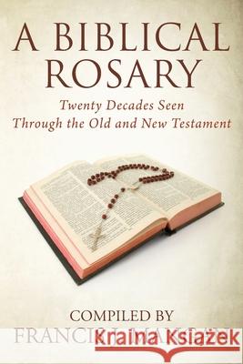 A Biblical Rosary: Twenty Decades Seen Through the Old and New Testament Francis J Mangan 9781977228321 Outskirts Press
