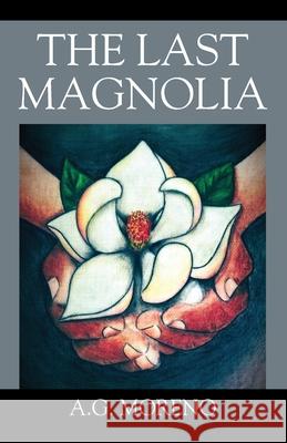 The Last Magnolia A G Moreno 9781977241702 Outskirts Press