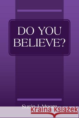 Do You Believe? Susie J Moore 9781977241986 Outskirts Press