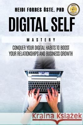 Digital Self Mastery: Conquer your digital habits to boost your relationships and business growth Forbes Oste, Heidi 9781977553058 Createspace Independent Publishing Platform