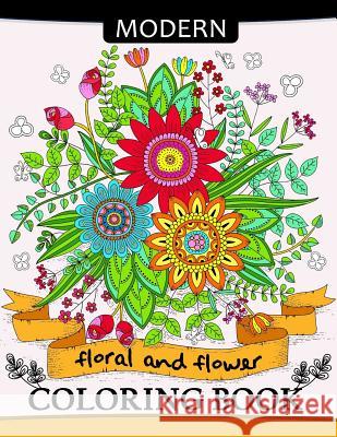 Modern Floral and Flower Coloring Book: Premium Coloring Books for Adults Tiny Cactus Publishing 9781977621214 Createspace Independent Publishing Platform