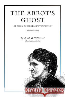 The Abbot's Ghost: A Christmas Story A. M. Barnard Louisa May Alcott 9781977768872 Createspace Independent Publishing Platform