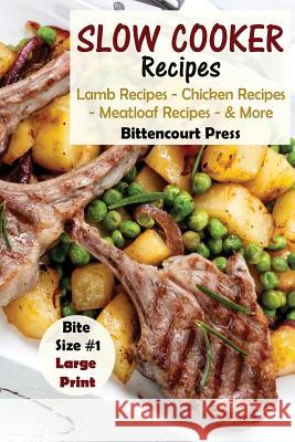 Slow Cooker Recipes - Bite Size #1: Lamb Recipes - Chicken Recipes - Meatloaf Recipes & More Bittencourt Press 9781977795304 Createspace Independent Publishing Platform