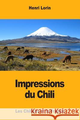Impressions du Chili: Les Chiliens et la France Lorin, Henri 9781977856180 Createspace Independent Publishing Platform