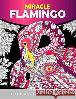 Miracle Flamingo Coloring Book: Bird Adults Coloring Book (Animal) Tiny Cactus Publishing 9781978007079 Createspace Independent Publishing Platform