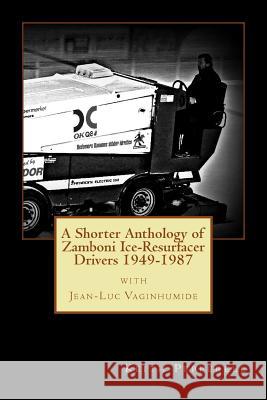 A Shorter Anthology of Zamboni Ice-Resurfacer Drivers {1949-1987} Keith Pepperell 9781979242462 Createspace Independent Publishing Platform