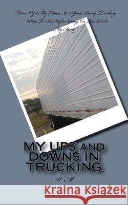 MY UPS and DOWNS IN TRUCKING McIntyre, Shen 9781979274708 Createspace Independent Publishing Platform