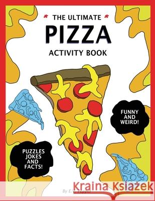 The Ultimate Pizza Activity Book: Fun Pizza History, Jokes, Facts, Drawings, Puzzles, and MORE! The Best Pizza Lovers Gift For Kids! Pepper, E. V. 9781979597951 Createspace Independent Publishing Platform