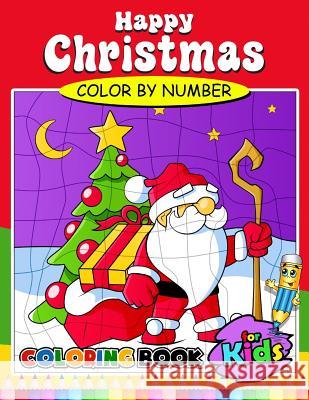 Happy Christmas Color by Number Coloring Book for Kids: Activity book for boy, girls, kids Ages 2-4,3-5,4-8 Coloring Book Activity Books for Kids Ages 3-5 9781979912389 Createspace Independent Publishing Platform