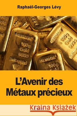L'Avenir des Métaux précieux Levy, Raphael-Georges 9781979941747 Createspace Independent Publishing Platform