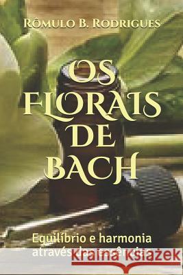 OS Florais de Bach: Equilíbrio e harmonia através das essências Rodrigues, Rômulo Borges 9781980648505 Independently Published