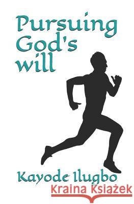 Pursuing God's Will Kayode Ilugbo 9781980752202 Independently Published