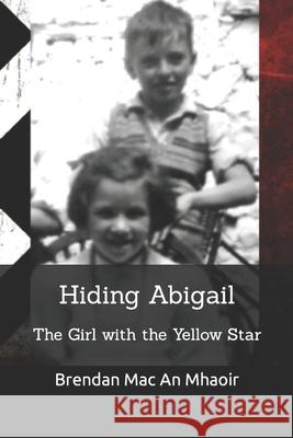 Hiding Abigail: The Girl with The Yellow Star Mac an Mhaoir, Brendan 9781980815006 Independently Published