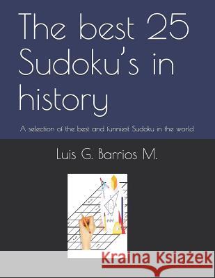 The Best 25 Sudoku's in History: A Selection of the Best and Funniest Sudoku in the World Luis G. Barrio 9781980989264 Independently Published