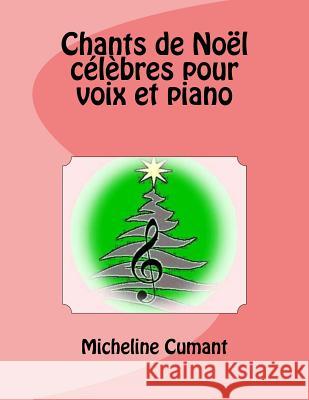 Chants de Noel celebres pour voix et piano Cumant, Micheline 9781981107117 Createspace Independent Publishing Platform