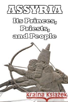 Assyria: Its Princes, Priests, and People A H Sayce 9781981138227 Createspace Independent Publishing Platform