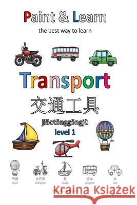 Paint & Learn: Transport (Chinese) (level 1) Defevere, Isabelle 9781981184187 Createspace Independent Publishing Platform