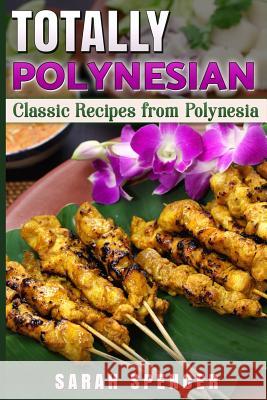 Totally Polynesian ***Color Edition***: Classic Recipes from Polynesia Sarah Spencer 9781981187126 Createspace Independent Publishing Platform