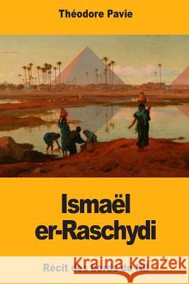 Ismaël er-Raschydi: Récit des bords du Nil Pavie, Theodore 9781981409686 Createspace Independent Publishing Platform