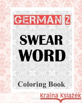 German 2 Swear Word Coloring Book: Fluch- und Schimpfmalbuch fur Erwachsene Jones, Shazza T. 9781981617654 Createspace Independent Publishing Platform