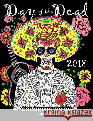 Day of the Dead 2018: Skull Stress-relief coloring book for Adults Balloon Publishing 9781981845934 Createspace Independent Publishing Platform