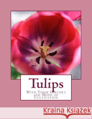 Tulips: With Their History and Mode of Cultivation John Slater Roger Chambers 9781981868674 Createspace Independent Publishing Platform