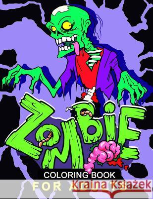 Zombie Coloring Book for Adults: Stress-relief Coloring Book For Grown-ups, Men, Women Balloon Publishing 9781981869831 Createspace Independent Publishing Platform