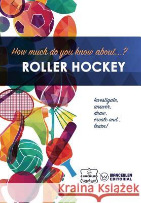How much do you know about... Roller Hockey Notebook, Wanceulen 9781981911868 Createspace Independent Publishing Platform