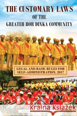 The Customary Laws of the Greater Bor Dinka Community: Legal and Basic Rules for Self-Administration, 2017 Makwei Mabioor Deng 9781981963003 Createspace Independent Publishing Platform