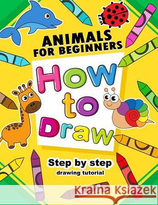 How to Draw Animals for beginners: Activity Book for Kids boy, girls Publishing, Smile 9781982061661 Createspace Independent Publishing Platform