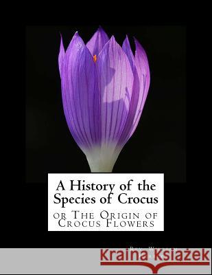 A History of the Species of Crocus: or The Origin of Crocus Flowers Chambers, Roger 9781982084943 Createspace Independent Publishing Platform