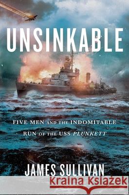 Unsinkable: Five Men and the Indomitable Run of the USS Plunkett James Sullivan 9781982147631 Scribner Book Company