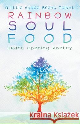 Rainbow Soul Food: Heart Opening Poetry A Little Space Brent Talbot 9781982226169 Balboa Press