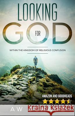 Looking for God: Within the Kingdom of Religious Confusion Sankara Saranam Aw Schade 9781983049378 Independently Published