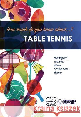 How much do yo know about... Table Tennis Notebook, Wanceulen 9781983444913 Createspace Independent Publishing Platform
