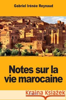 Notes sur la vie marocaine Reynaud, Jean Gabriel Irenee 9781983472428 Createspace Independent Publishing Platform