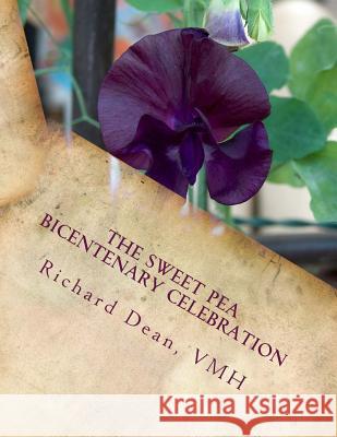 The Sweet Pea Bicentenary Celebration: The Celebration of the Bicentenary of the Introduction of the Sweet Pea to Great Britain Vmh Richard Dean 9781983850332 Createspace Independent Publishing Platform