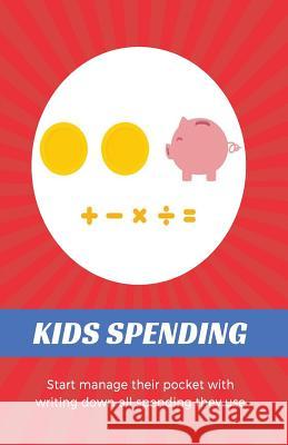 Kids Spending: Learning to Track What They Buy, and Manage Their Pocket Money Themselves, Portable Size 5.5x8.5 for Primary School Kids Money Book 9781984041944 Createspace Independent Publishing Platform