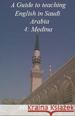 A Guide to teaching English in Saudi Arabia: 4: Medina Gazdar, M. 9781984104953 Createspace Independent Publishing Platform