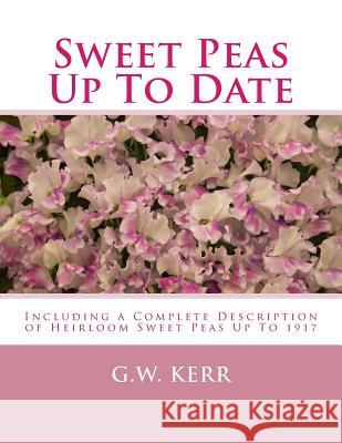 Sweet Peas Up To Date: Including a Complete Description of Heirloom Sweet Peas Up To 1917 Chambers, Roger 9781984278326 Createspace Independent Publishing Platform