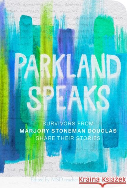 Parkland Speaks: Survivors from Marjory Stoneman Douglas Share Their Stories Stoneman Douglas Students                Sarah Lerner 9781984849991 Crown Books for Young Readers
