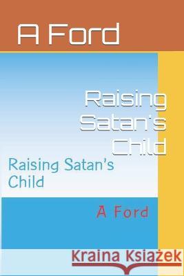 Raising Satan's Child A Ford 9781985005983 Createspace Independent Publishing Platform