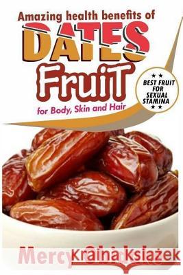 Dates Fruit: A Very Good Fruit to Increase Sexual Stamina Mercy Obidake 9781985258808 Createspace Independent Publishing Platform