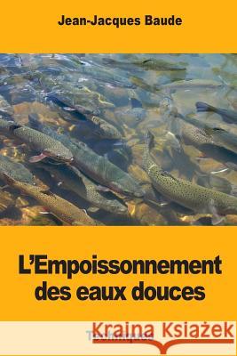 L'Empoissonnement des eaux douces Baude, Jean-Jacques 9781985279483 Createspace Independent Publishing Platform